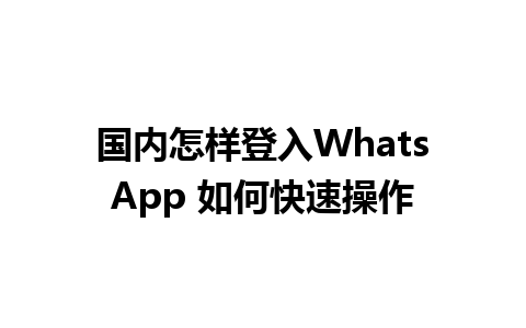 国内怎样登入WhatsApp 如何快速操作