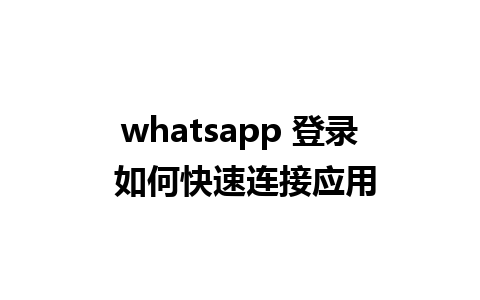 whatsapp 登录 如何快速连接应用