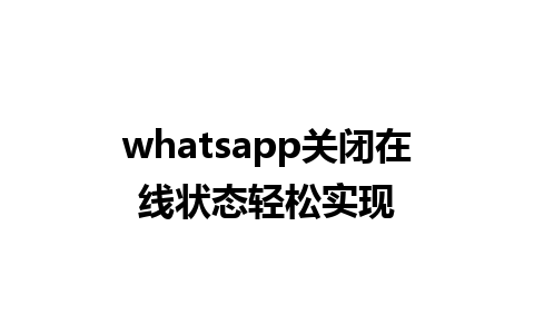 whatsapp关闭在线状态轻松实现