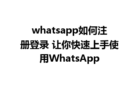 whatsapp如何注册登录 让你快速上手使用WhatsApp