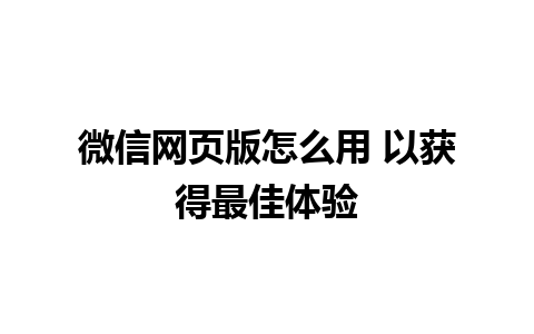 微信网页版怎么用 以获得最佳体验