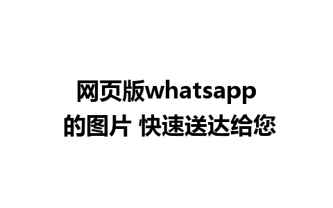 网页版whatsapp 的图片 快速送达给您