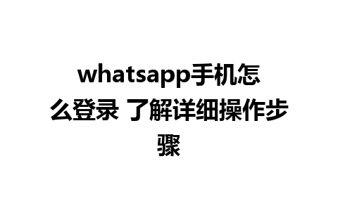 whatsapp手机怎么登录 了解详细操作步骤