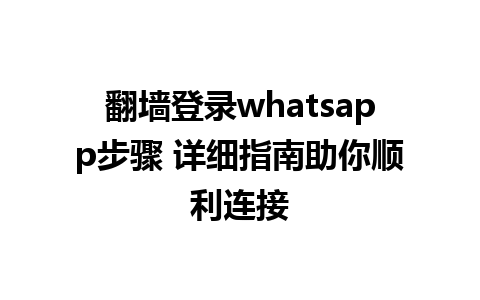 翻墙登录whatsapp步骤 详细指南助你顺利连接