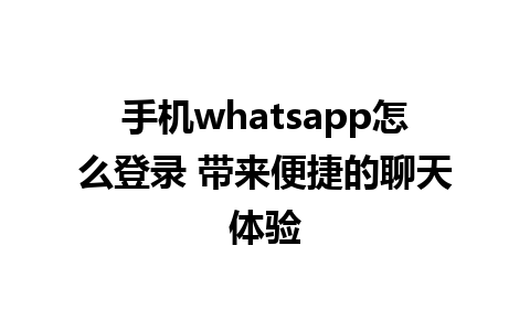 手机whatsapp怎么登录 带来便捷的聊天体验