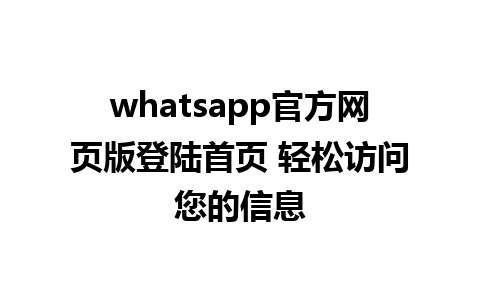 whatsapp官方网页版登陆首页 轻松访问您的信息