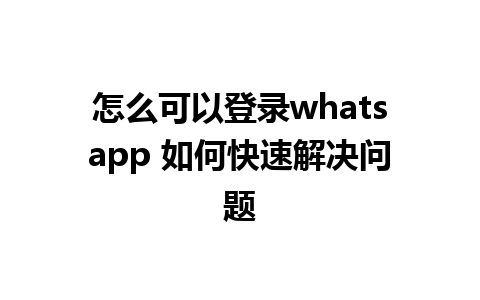 怎么可以登录whatsapp 如何快速解决问题