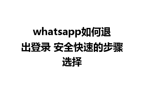 whatsapp如何退出登录 安全快速的步骤选择