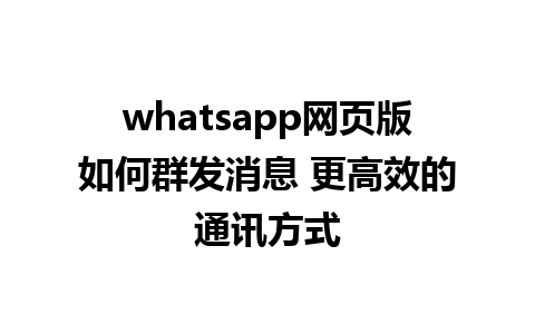 whatsapp网页版如何群发消息 更高效的通讯方式