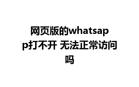 网页版的whatsapp打不开 无法正常访问吗