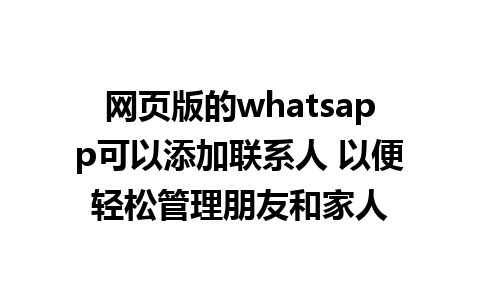 网页版的whatsapp可以添加联系人 以便轻松管理朋友和家人