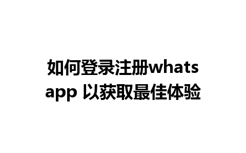 如何登录注册whatsapp 以获取最佳体验