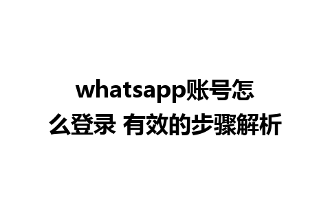 whatsapp账号怎么登录 有效的步骤解析