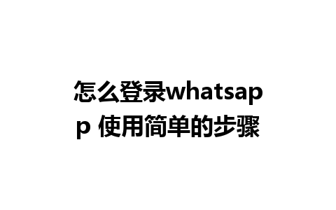 怎么登录whatsapp 使用简单的步骤