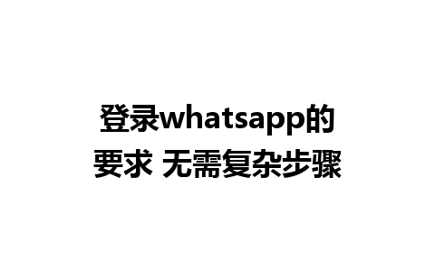 登录whatsapp的要求 无需复杂步骤