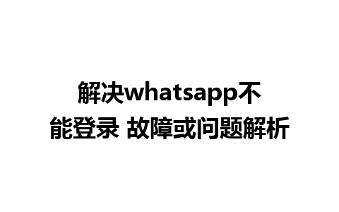 解决whatsapp不能登录 故障或问题解析