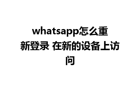 whatsapp怎么重新登录 在新的设备上访问