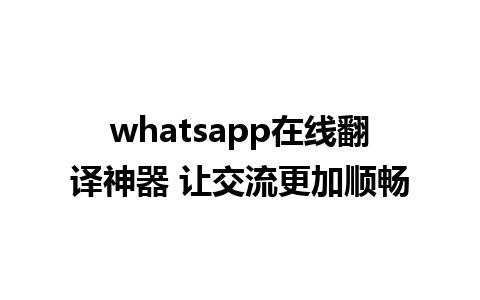 whatsapp在线翻译神器 让交流更加顺畅