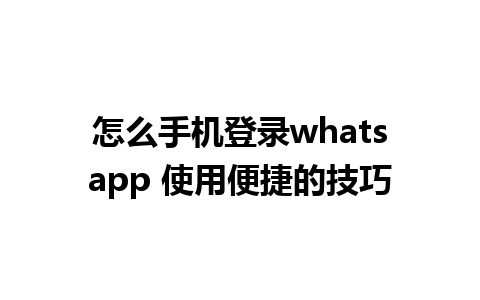 怎么手机登录whatsapp 使用便捷的技巧