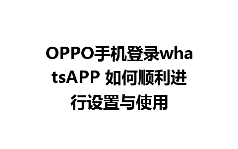 OPPO手机登录whatsAPP 如何顺利进行设置与使用