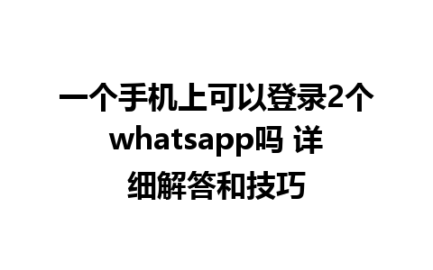 一个手机上可以登录2个whatsapp吗 详细解答和技巧