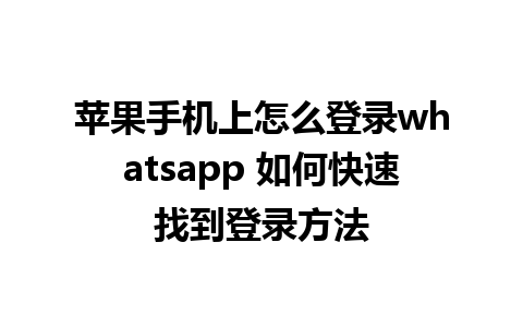 苹果手机上怎么登录whatsapp 如何快速找到登录方法