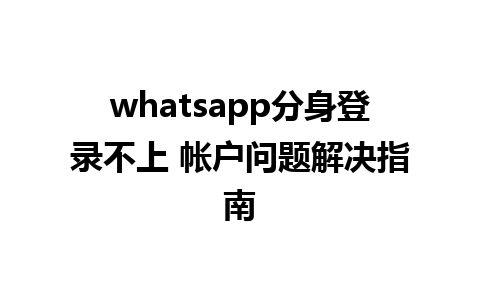 whatsapp分身登录不上 帐户问题解决指南