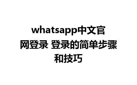 whatsapp中文官网登录 登录的简单步骤和技巧