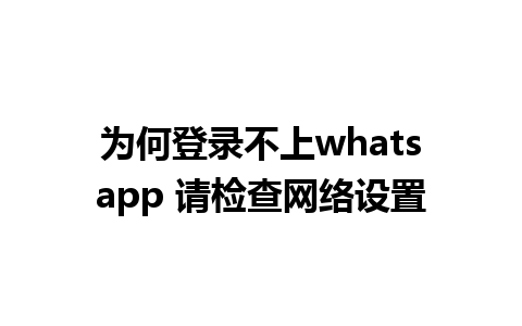 为何登录不上whatsapp 请检查网络设置