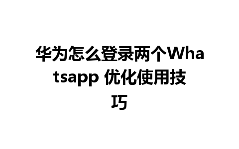 华为怎么登录两个Whatsapp 优化使用技巧