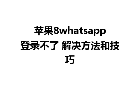 苹果8whatsapp登录不了 解决方法和技巧