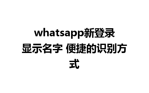 whatsapp新登录显示名字 便捷的识别方式