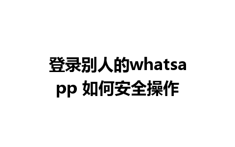 登录别人的whatsapp 如何安全操作