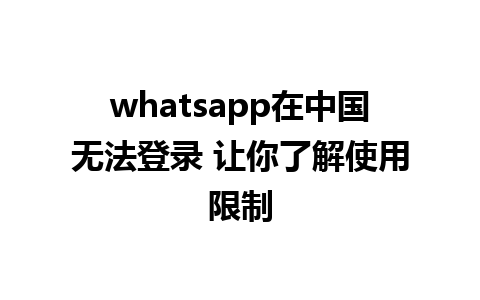 whatsapp在中国无法登录 让你了解使用限制