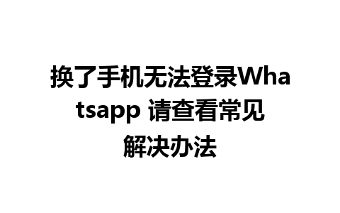 换了手机无法登录Whatsapp 请查看常见解决办法