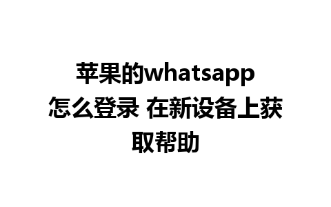 苹果的whatsapp怎么登录 在新设备上获取帮助