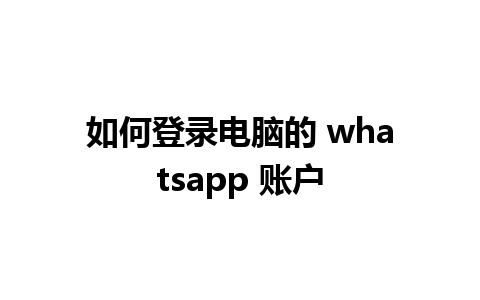 如何登录电脑的 whatsapp 账户