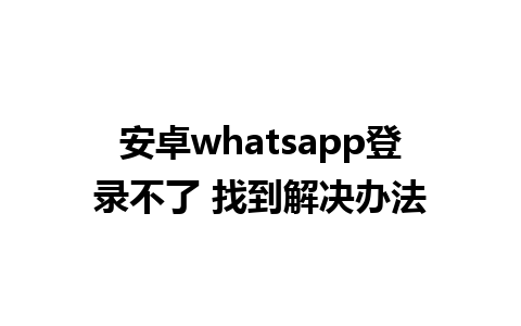 安卓whatsapp登录不了 找到解决办法