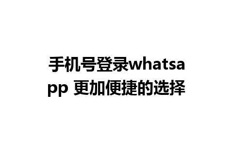 手机号登录whatsapp 更加便捷的选择