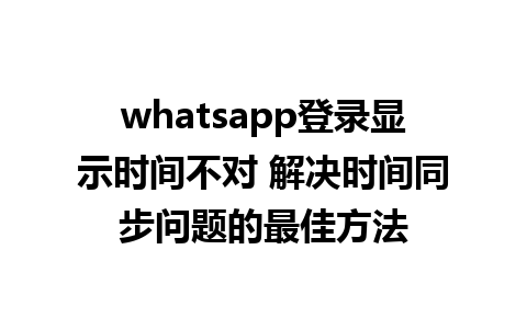 whatsapp登录显示时间不对 解决时间同步问题的最佳方法