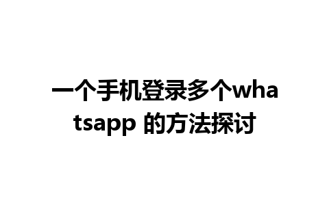 一个手机登录多个whatsapp 的方法探讨