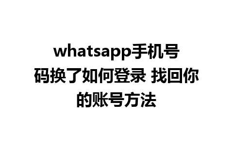 whatsapp手机号码换了如何登录 找回你的账号方法