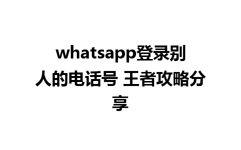 whatsapp登录别人的电话号 王者攻略分享