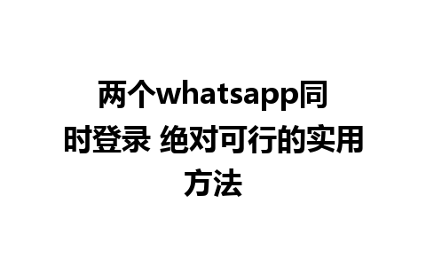 两个whatsapp同时登录 绝对可行的实用方法