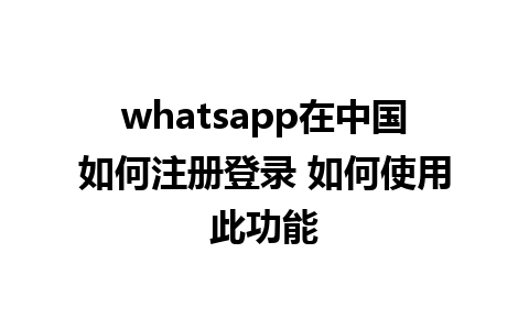 whatsapp在中国如何注册登录 如何使用此功能