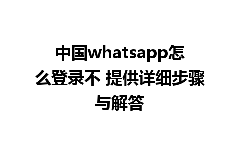 中国whatsapp怎么登录不 提供详细步骤与解答