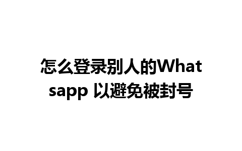 怎么登录别人的Whatsapp 以避免被封号