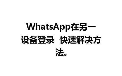 WhatsApp在另一设备登录  快速解决方法。