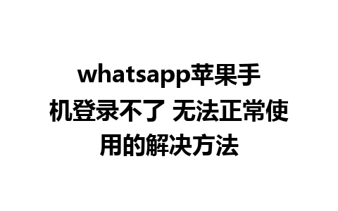 whatsapp苹果手机登录不了 无法正常使用的解决方法