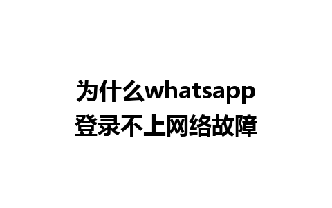 为什么whatsapp登录不上网络故障 